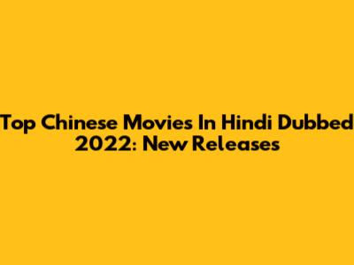 Top Chinese Movies In Hindi Dubbed 2022: New Releases