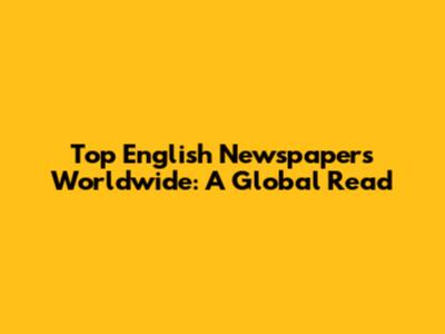 Top English Newspapers Worldwide: A Global Read