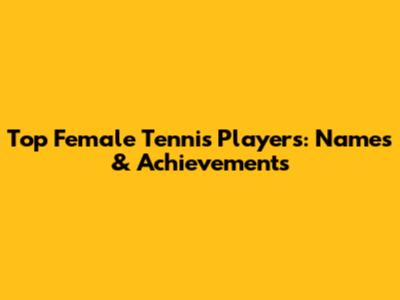 Top Female Tennis Players: Names & Achievements