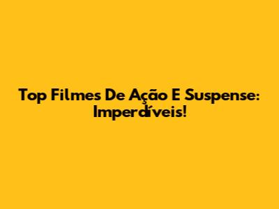 Top Filmes De Ação E Suspense: Imperdíveis!