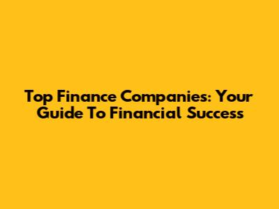 Top Finance Companies: Your Guide To Financial Success