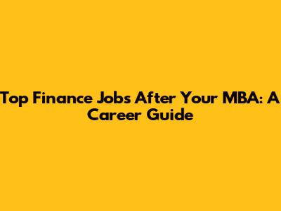 Top Finance Jobs After Your MBA: A Career Guide