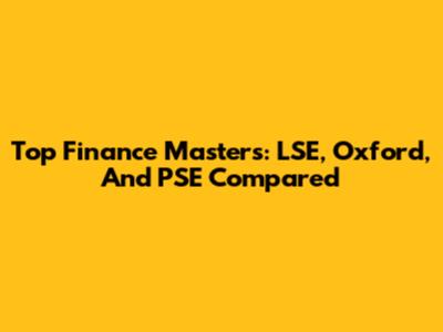 Top Finance Masters: LSE, Oxford, And PSE Compared