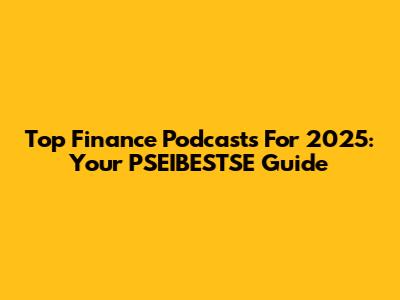 Top Finance Podcasts For 2025: Your PSEIBESTSE Guide
