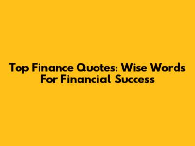 Top Finance Quotes: Wise Words For Financial Success