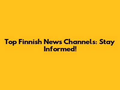 Top Finnish News Channels: Stay Informed!