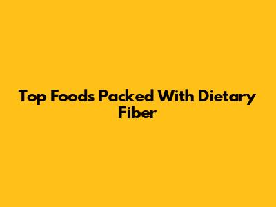 Top Foods Packed With Dietary Fiber