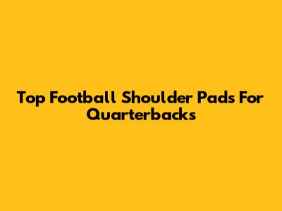 Top Football Shoulder Pads For Quarterbacks