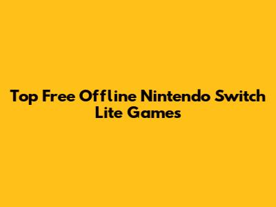 Top Free Offline Nintendo Switch Lite Games