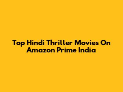 Top Hindi Thriller Movies On Amazon Prime India