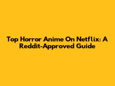Top Horror Anime On Netflix: A Reddit-Approved Guide