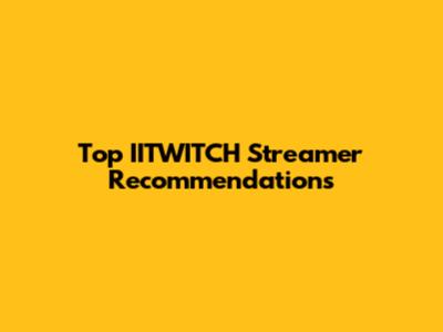 Top IITWITCH Streamer Recommendations