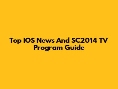 Top IOS News And SC2014 TV Program Guide