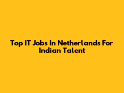 Top IT Jobs In Netherlands For Indian Talent