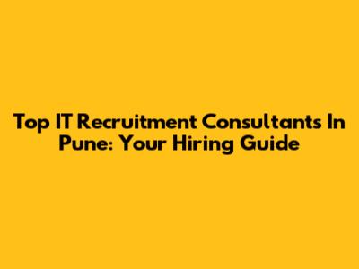 Top IT Recruitment Consultants In Pune: Your Hiring Guide