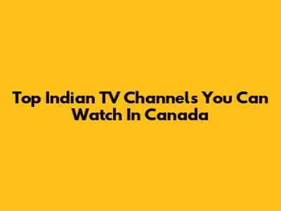 Top Indian TV Channels You Can Watch In Canada