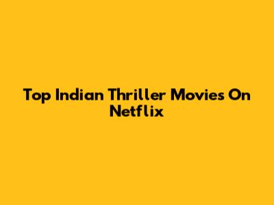 Top Indian Thriller Movies On Netflix