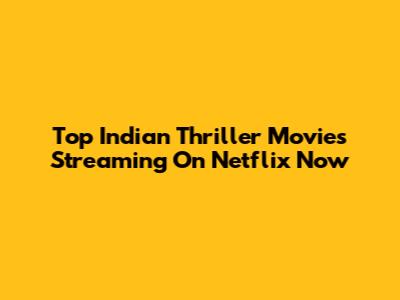 Top Indian Thriller Movies Streaming On Netflix Now