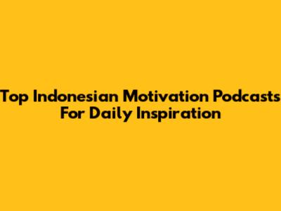 Top Indonesian Motivation Podcasts For Daily Inspiration