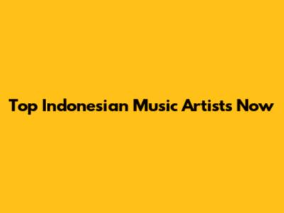 Top Indonesian Music Artists Now