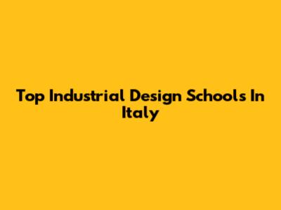 Top Industrial Design Schools In Italy