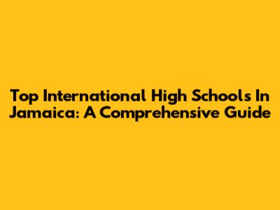 Top International High Schools In Jamaica: A Comprehensive Guide