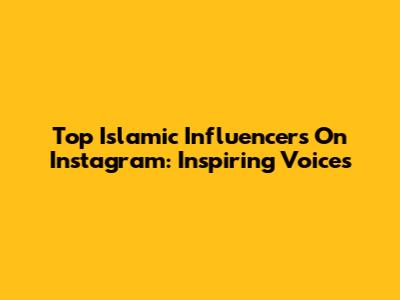 Top Islamic Influencers On Instagram: Inspiring Voices