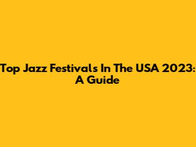 Top Jazz Festivals In The USA 2023: A Guide