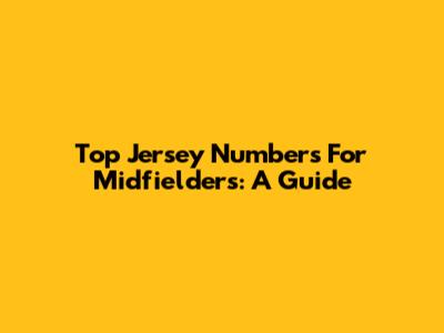 Top Jersey Numbers For Midfielders: A Guide