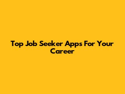 Top Job Seeker Apps For Your Career