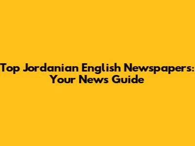 Top Jordanian English Newspapers: Your News Guide