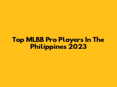Top MLBB Pro Players In The Philippines 2023