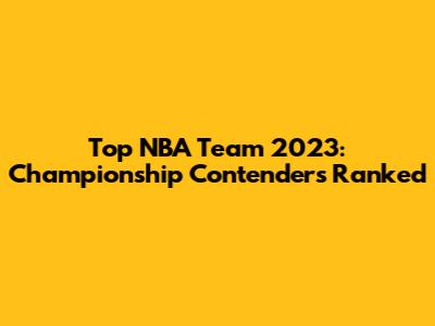 Top NBA Team 2023: Championship Contenders Ranked