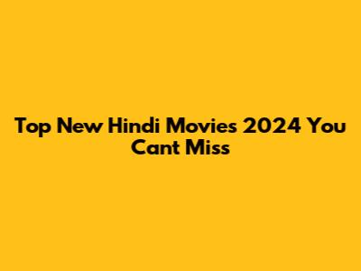 Top New Hindi Movies 2024 You Can't Miss