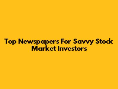 Top Newspapers For Savvy Stock Market Investors