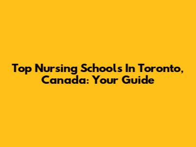 Top Nursing Schools In Toronto, Canada: Your Guide