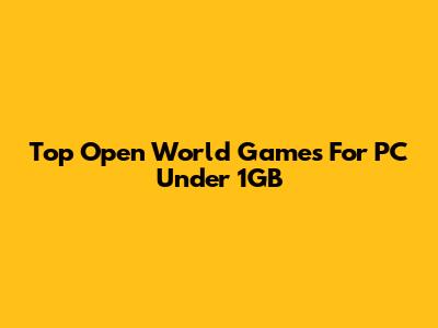 Top Open World Games For PC Under 1GB