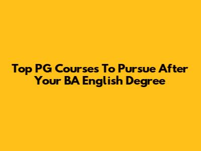 Top PG Courses To Pursue After Your BA English Degree