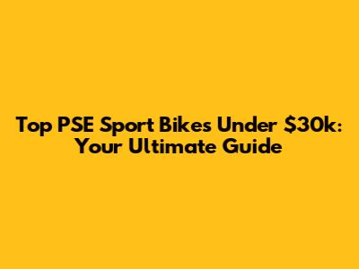 Top PSE Sport Bikes Under $30k: Your Ultimate Guide