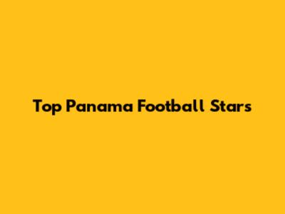 Top Panama Football Stars