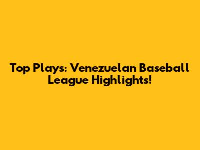 Top Plays: Venezuelan Baseball League Highlights!