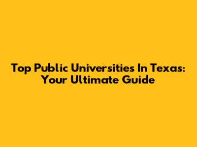 Top Public Universities In Texas: Your Ultimate Guide
