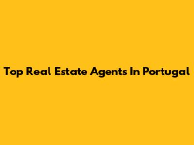 Top Real Estate Agents In Portugal