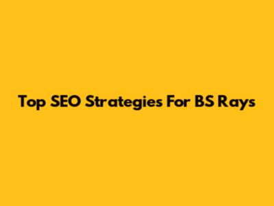 Top SEO Strategies For BS Rays