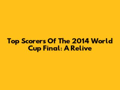 Top Scorers Of The 2014 World Cup Final: A Relive