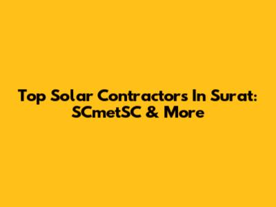 Top Solar Contractors In Surat: SCmetSC & More