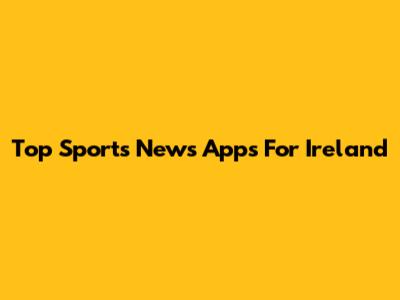 Top Sports News Apps For Ireland