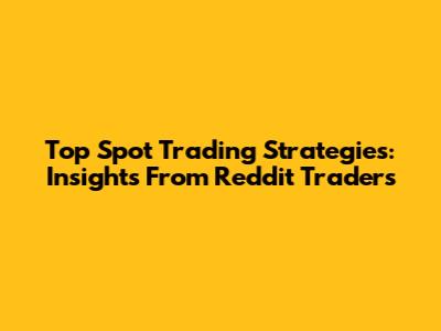 Top Spot Trading Strategies: Insights From Reddit Traders