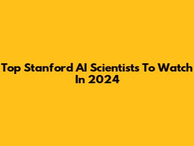 Top Stanford AI Scientists To Watch In 2024