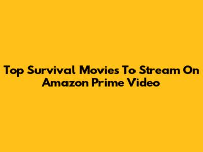 Top Survival Movies To Stream On Amazon Prime Video